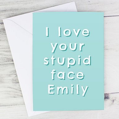 Personalised I Love Your Stupid Face Card
